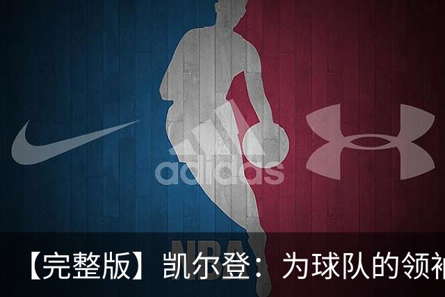 【完整版】凯尔登：为球队的领袖感到骄傲 他承担了巨大的角色