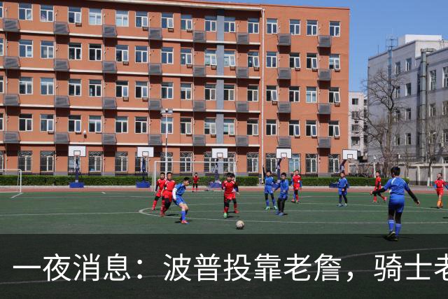 一夜消息：波普投靠老詹，骑士老鹰酝酿交易，波杰有望收获肥约