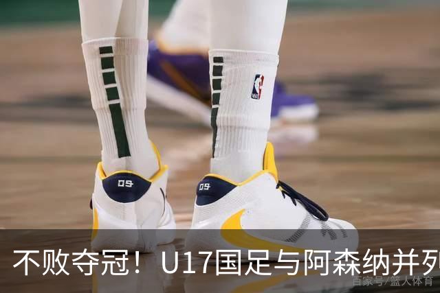 不败夺冠！U17国足与阿森纳并列冠军 赵松源荣获MVP