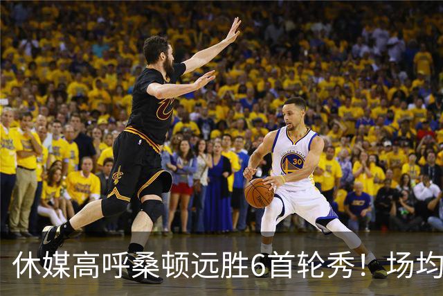 休媒高呼桑顿远胜6首轮秀！场均21+4夏联独一档 美记：斯通超级捡漏