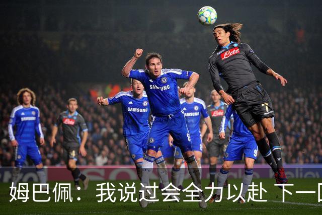 姆巴佩：我说过会全力以赴 下一回合继续攻击皇马