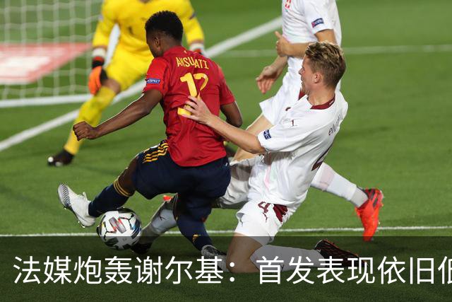 法媒炮轰谢尔基：首发表现依旧低迷，补水时还顶撞德尚