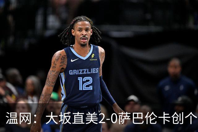 温网：大坂直美2-0萨巴伦卡创个人最佳 穆霍娃2-1进八强