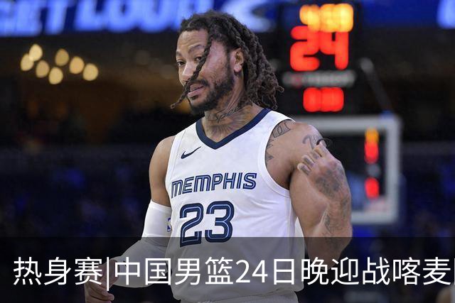 热身赛|中国男篮24日晚迎战喀麦隆队，内线轮换迎来考验