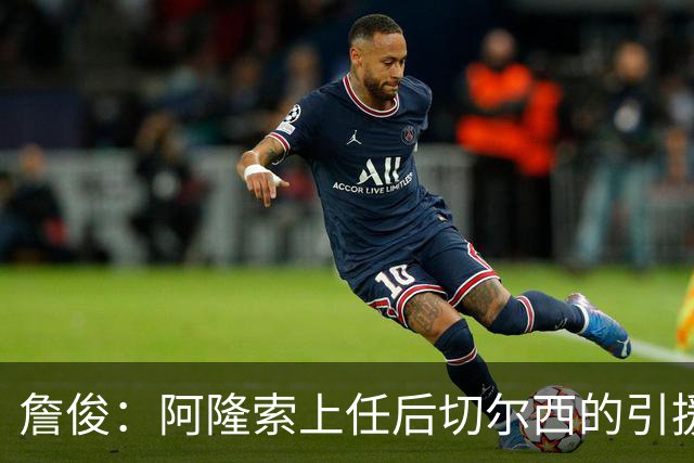 詹俊：阿隆索上任后切尔西的引援方向有了很大变化，更加务实了