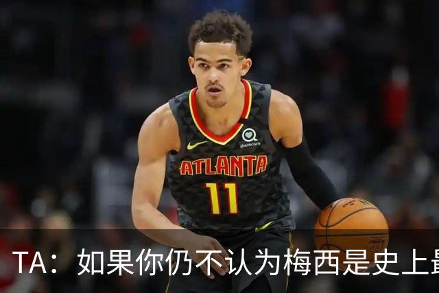 TA：如果你仍不认为梅西是史上最佳，那么究竟什么才能说服你？