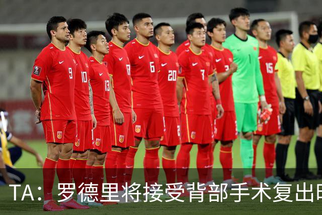 TA：罗德里将接受背部手术复出时间未知，而皇马目前无意签下他